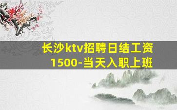 长沙ktv招聘日结工资1500-当天入职上班